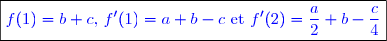 \boxed{\textcolor{blue}{f(1)=b+c\text{, }f'(1)=a+b-c\text{ et }f'(2)=\dfrac{a}{2}+b-\dfrac{c}{4}}}}
